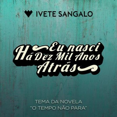 Ivete SangaloEu Nasci Há Dez Mil Anos Atrás