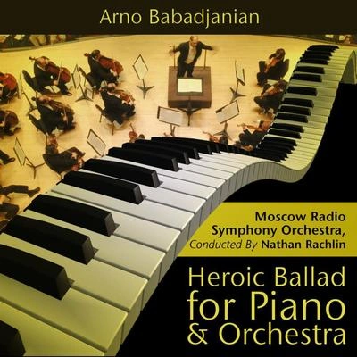 Moscow Radio Symphony OrchestraArno Babadjanian: Heroic Ballad for Piano and Orchestra