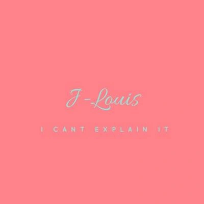 J-LouisI Can't Explain It