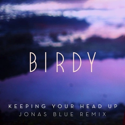 BIRDYkeeping your head up (Jonas blue remix) [radio edit]