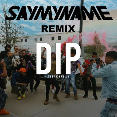 TisaKoreanDip (Say My Name) [Remix]