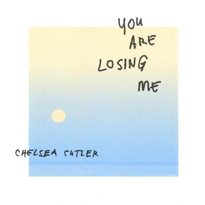 Chelsea CutlerYou Are Losing Me