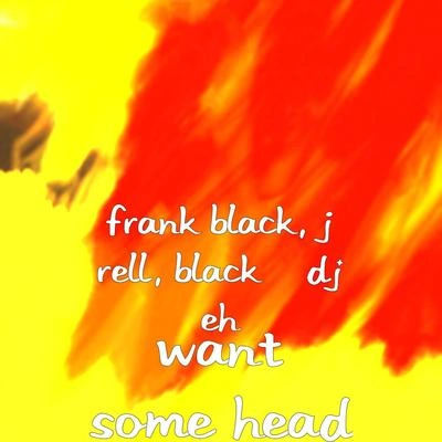 BlackDJ ehj RellFrank BlackWant Some Head