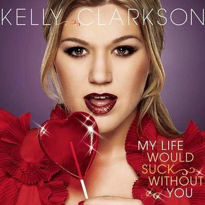 Kelly Clarksonmy life would suck without you