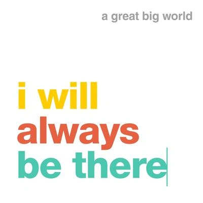 A Great Big WorldI will always be there