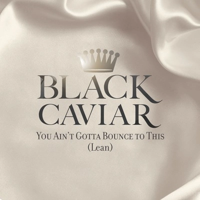 Black CaviarYou Ain't Gotta Bounce to This (Lean)