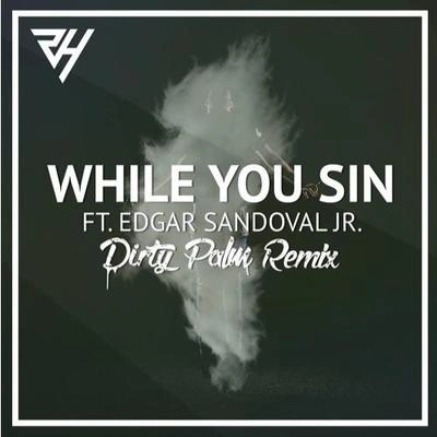 Dirty PalmWhile You Sin (Dirty Palm Remix)