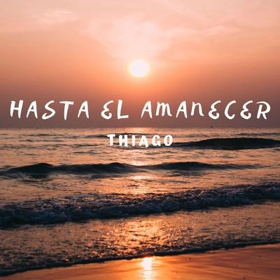 ThiagoHasta El Amanecer