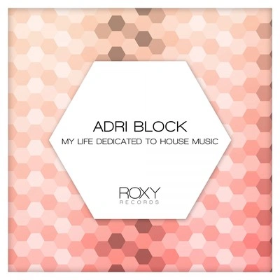 Adri BlockMy Life Dedicated to House Music (Radio Edit)