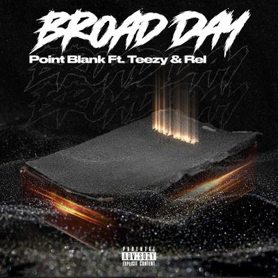 Point BlankBroad Day (feat. Teezy & Rel)