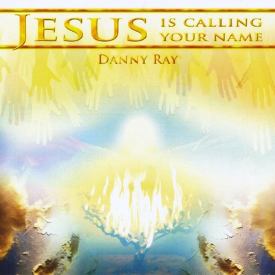 Danny RayJesus Is Calling Your Name