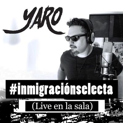 YaroInmigración Selecta (Live en la Sala)