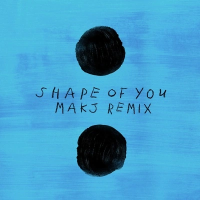 Ed SheeranMAKJShape Of You (MAKJ Remix) [Radio Edit]