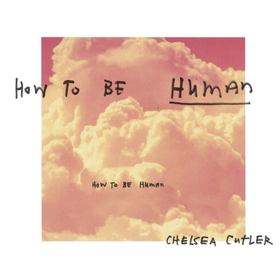 Chelsea CutlerHow To Be Human