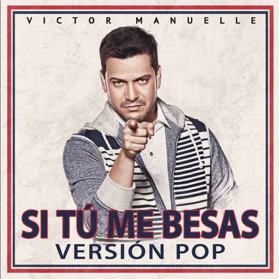 Victor ManuelleSi Tú Me Besas (Pop Version)