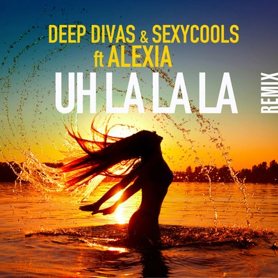 AlexiaSexycoolsDeep DivasUh La La La (Original Radio Remix)