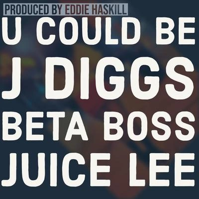 Juice LeeJ-DiggsEddie HaskillBeta BossU Could Be