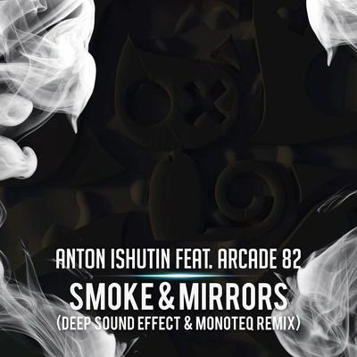 Arcade 82Anton IshutinSmoke & Mirrors (Deep Sound Effect & Monoteq Remix)